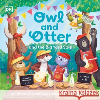 Owl and Otter and the Big Yard Sale: Join in the Fun, and Learn about Addition and Counting Money! DK 9780744086508 DK Publishing (Dorling Kindersley)