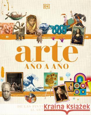 Arte Año Y Año: de Las Pinturas Rupestres Al Arte Urbano DK 9780744089257 DK Publishing (Dorling Kindersley)