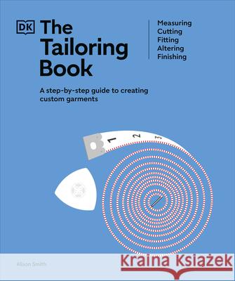 The Tailoring Book: Measuring. Cutting. Fitting. Altering. Finishing Alison Smith 9780744091250