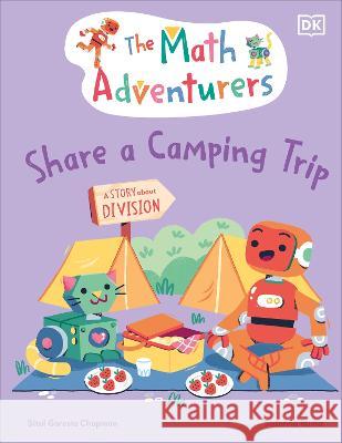 The Math Adventurers Share a Camping Trip: A Story about Division Sital Gorasi 9780744091281 DK Publishing (Dorling Kindersley)