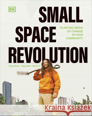Small Space Revolution: Planting Seeds of Change in Your Community Tayshan Hayden-Smith 9780744092332