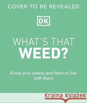 What's That Weed?: Know Your Weeds and Learn to Live with Them Dk 9780744092370 DK Publishing (Dorling Kindersley)