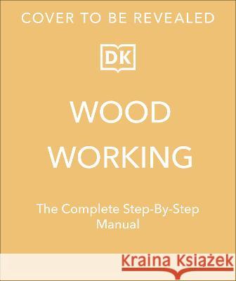 Woodworking: The Complete Step-By-Step Manual Dk 9780744092448 DK Publishing (Dorling Kindersley)