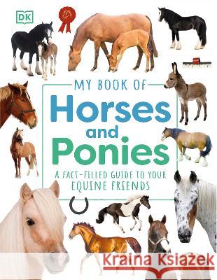 My Book of Horses and Ponies: A Fact-Filled Guide to Your Equine Friends DK 9780744092783 DK Publishing (Dorling Kindersley)