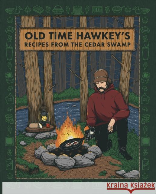 Old Time Hawkey's Recipes from the Cedar Swamp: A Cookbook Old Time Hawkey 9780744093902 DK