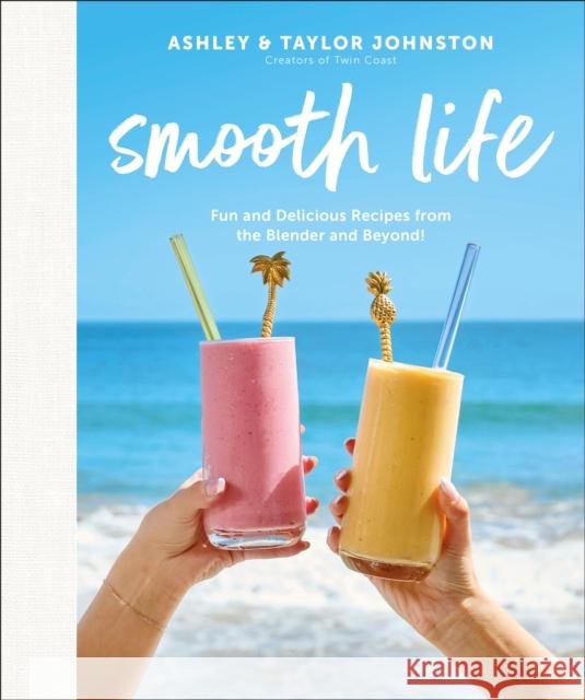 Smooth Life: Fun and Delicious Recipes from the Blender and Beyond!: A Cookbook Author Taylor Johnston 9780744094848 DORLING KINDERSLEY