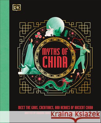 Myths of China: Meet the Gods, Creatures, and Heroes of Ancient China Xiaobing Wang Katie Ponder 9780744098372