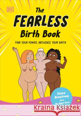 The Fearless Birth Book: Find Your Power, Influence Your Birth Emma Armstrong Emma Armstrong 9780744099096 DK Publishing (Dorling Kindersley)