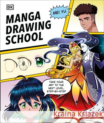 Manga Drawing School: Take Your Art to the Next Level, Step-By-Step Mei Yu Mei Yu 9780744099133 DK Publishing (Dorling Kindersley)