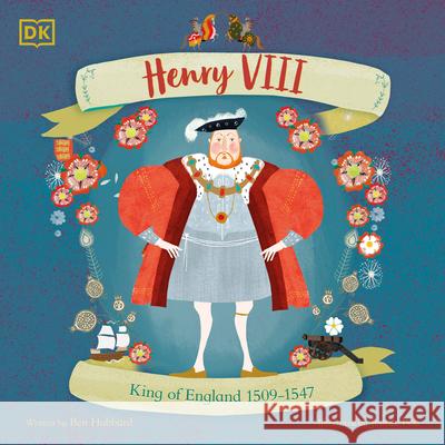 Henry VIII: King of England 1509 - 1547 Ben Hubbard Jennie Poh 9780744099591 DK Publishing (Dorling Kindersley)