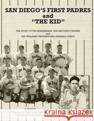San Diego's First Padres and The Kid: The Story of the Remarkable 1936 San Diego Padres and Ted Williams' Professional Baseball Debut Larwin, Tom 9780744272307