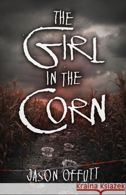 The Girl in the Corn Jason Offutt 9780744304473 CamCat Publishing, LLC