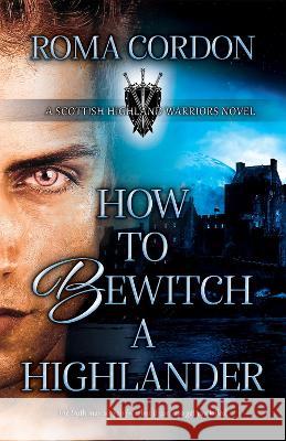 Bewitching a Highlander Roma Cordon   9780744305074 CamCat Publishing, LLC