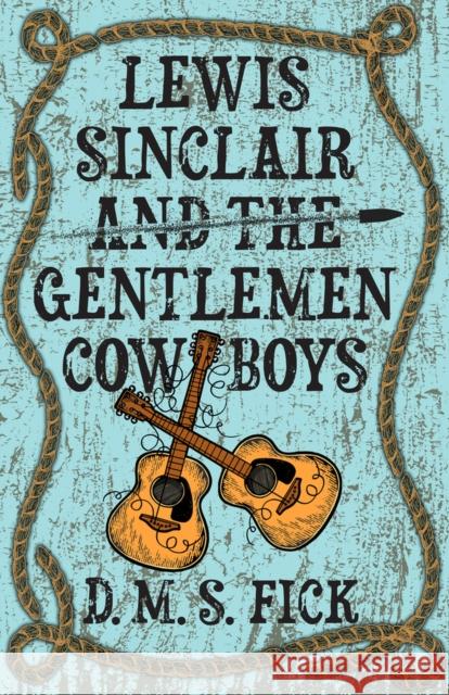 Lewis Sinclair and the Gentlemen Cowboys D. M. S. Fick 9780744308815 CamCat Publishing, LLC
