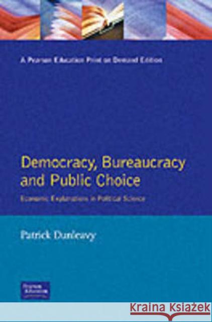 Democracy, Bureaucracy and Public Choice: Economic Approaches in Political Science Dunleavy, Patrick 9780745002330
