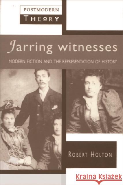 Jarring Witnesses: Modern Fiction and the Representation of History Holton, Robert 9780745012834