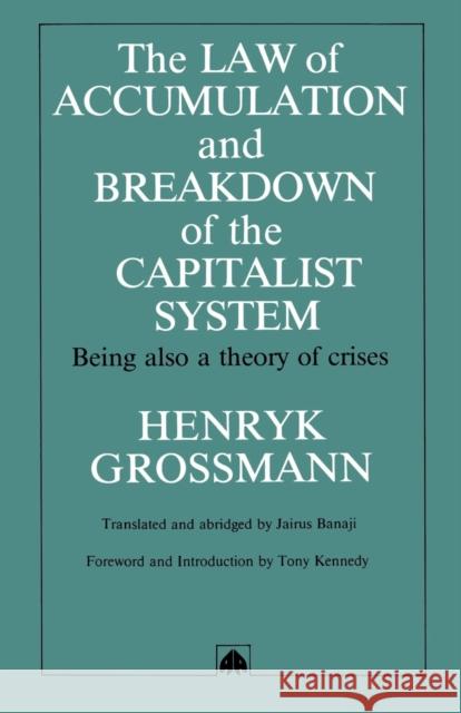 The Law of Accumulation and Breakdown of the Capitalist System: Being Also a Theory of Crises Grossmann, Henryk 9780745304595 Pluto Press (UK)