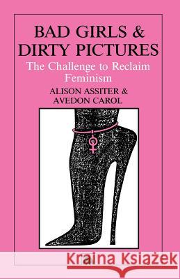 Bad Girls Dirty Pictures: The Challenge to Reclaim Feminism Assiter, Alison 9780745305240 Pluto Press