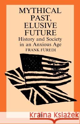 Mythical Pasts, Elusive Futures: History and Society in an Anxious Age Furedi, Frank 9780745305318