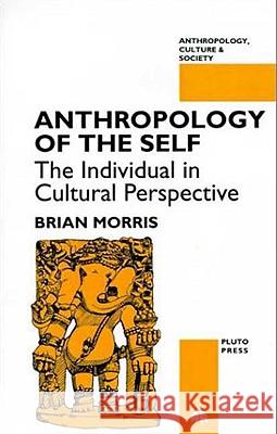 Anthropology of the Self: The Individual in Cultural Perspective Morris, Brian 9780745308586 Pluto Press (UK)