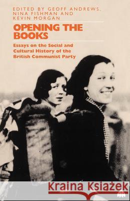 Opening The Books: Essays on the Cultural and Social History of the Communist Party Andrews, Geoff 9780745308722