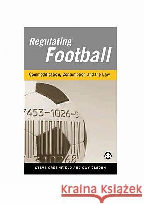 Regulating Football : Commodification, Consumption and the Law Steve Greenfield Guy Osborn 9780745310268 PLUTO PRESS