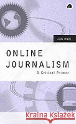 Online Journalism: A Critical Primer Hall, Jim 9780745311920