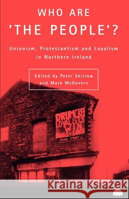 Who Are the People? Unionism, Protestanism and Loyalism in Northern Ireland Shirlow, Peter 9780745312088