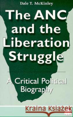 The ANC and the Liberation Struggle: A Critical Political Biography Dale T. McKinley 9780745312774 Pluto Press (UK)