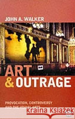 Art & Outrage: Provocation, Controversy and the Visual Arts Walker, John A. 9780745313542 PLUTO PRESS
