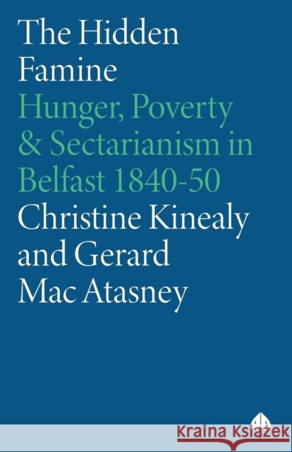 The Hidden Famine: Hunger, Poverty and Sectarianism in Belfast 1840-50 Christine Kinealy Gerard Ma Gerard Macatasney 9780745313719 Pluto Press (UK)