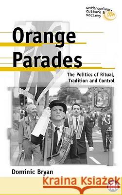 Orange Parades: The Politics of Ritual, Tradition and Control Dominic Bryan 9780745314136 Pluto Press (UK)