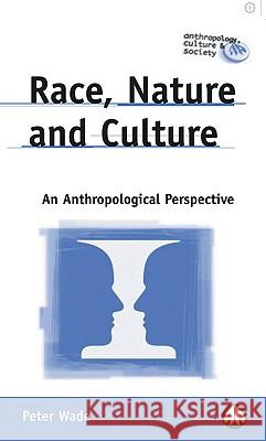 Race, Nature and Culture: An Anthropological Perspective Peter Wade 9780745314549