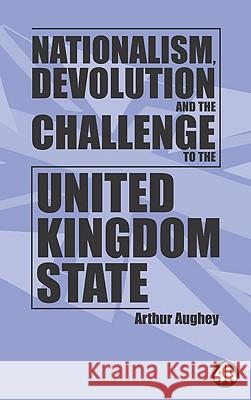 Nationalism, Devolution and the Challenge to the United Kingdom State Arthur Aughey 9780745315218 PLUTO PRESS