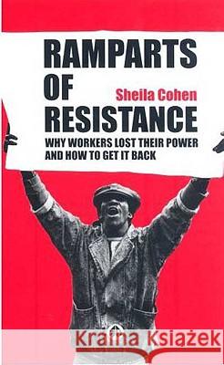 Ramparts of Resistance: Why Workers Lost Their Power, and How to Get It Back Cohen, Sheila 9780745315294 Pluto Press (UK)