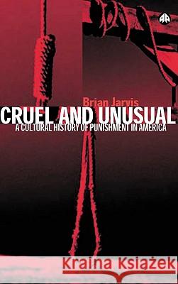 Cruel and Unusual: Punishment and US Culture Brian Jarvis 9780745315386 Pluto Press (UK)