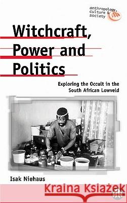 Witchcraft, Power and Politics: Exploring the Occult in the South African Lowveld Niehaus, Isak 9780745315584