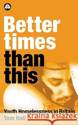 Better Times Than This: Youth Homelessness In Britain Hall, Tom 9780745316239 Pluto Press (UK)