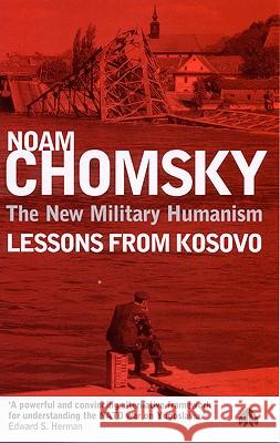 The New Military Humanism: Lessons from Kosovo Chomsky, Noam 9780745316338