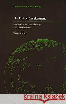 The End of Development? : Modernity, Post-Modernity and Development Trevor Parfitt 9780745316376 PLUTO PRESS