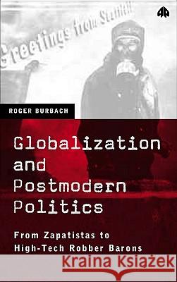 Globalization and Postmodern Politics: From Zapatistas to High-Tech Robber Barons Roger Burbach Bill Robinson Fiona Jeffries 9780745316505 Pluto Press (UK)