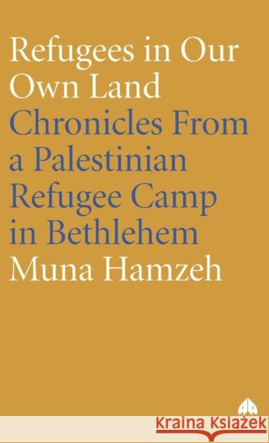 Refugees in Our Own Land: Chronicles From a Palestinian Refugee Camp in Bethlehem Hamzeh, Muna 9780745316529 Pluto Press (UK)