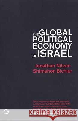 The Global Political Economy of Israel Jonathan Nitzan Shimshon Bichler 9780745316758 Pluto Press (UK)