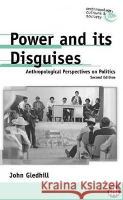Power And Its Disguises: Anthropological Perspectives On Politics Gledhill, John 9780745316857