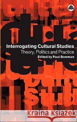 Interrogating Cultural Studies: Theory, Politics and Practice Paul Bowman 9780745317144 Pluto Press (UK)