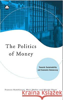 The Politics of Money: Towards Sustainability and Economic Democracy Hutchinson, Frances 9780745317205 Pluto Press (UK)