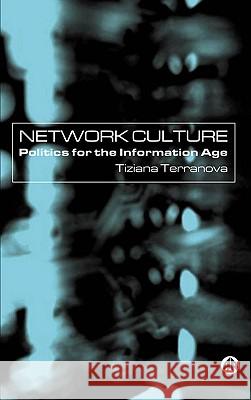 Network Culture: Politics For The Information Age Terranova, Tiziana 9780745317489 Pluto Press (UK)