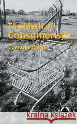 The Myth of Consumerism Conrad Lodziak 9780745317601 Pluto Press (UK)