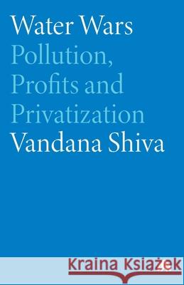 Water Wars: Pollution, Profits And Privatization Shiva, Vandana 9780745318370