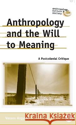 Anthropology and the Will to Meaning: A Postcolonial Critique Vassos Argyrou 9780745318592 Pluto Press (UK)